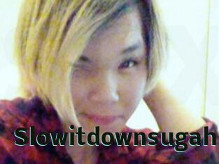 Slowitdownsugah